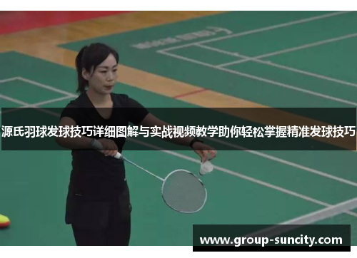 源氏羽球发球技巧详细图解与实战视频教学助你轻松掌握精准发球技巧